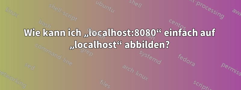 Wie kann ich „localhost:8080“ einfach auf „localhost“ abbilden?