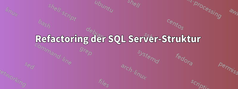 Refactoring der SQL Server-Struktur