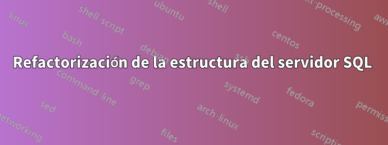 Refactorización de la estructura del servidor SQL