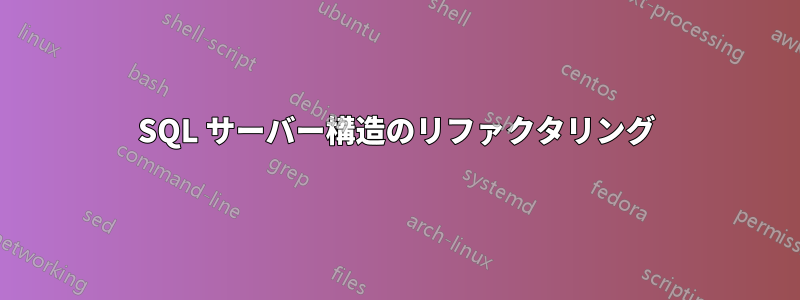 SQL サーバー構造のリファクタリング