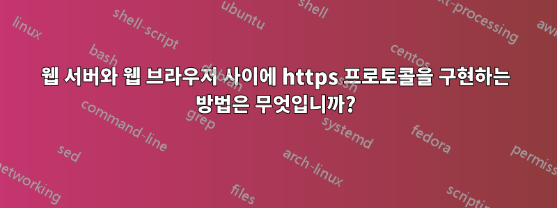 웹 서버와 웹 브라우저 사이에 https 프로토콜을 구현하는 방법은 무엇입니까?