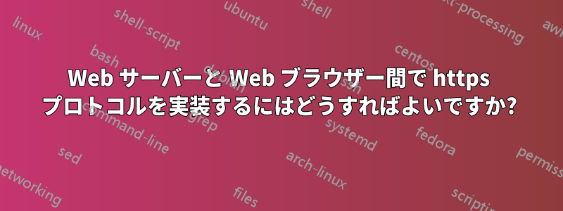 Web サーバーと Web ブラウザー間で https プロトコルを実装するにはどうすればよいですか?