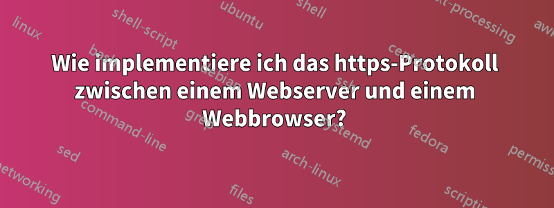 Wie implementiere ich das https-Protokoll zwischen einem Webserver und einem Webbrowser?