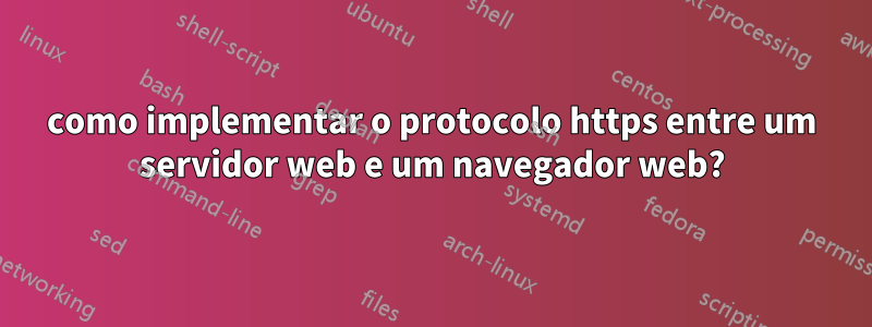 como implementar o protocolo https entre um servidor web e um navegador web?