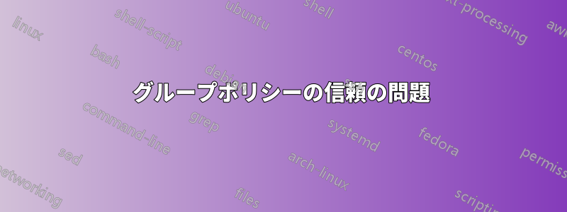 グループポリシーの信頼の問題