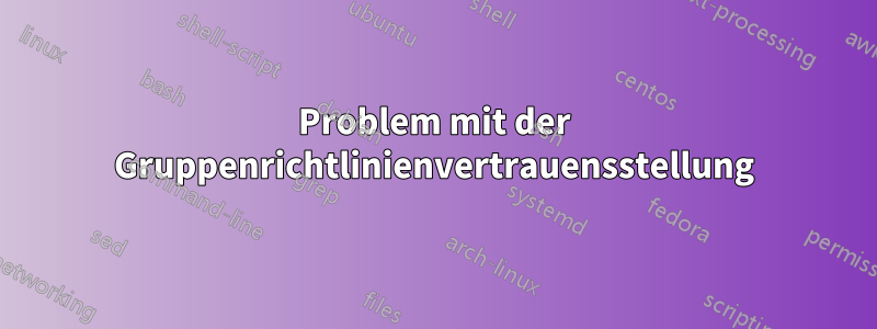 Problem mit der Gruppenrichtlinienvertrauensstellung