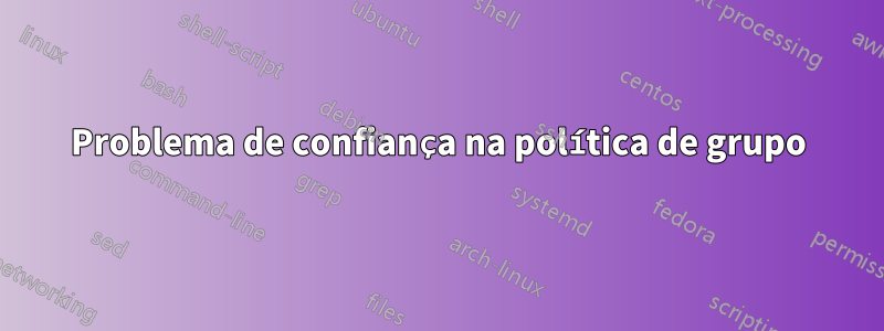 Problema de confiança na política de grupo