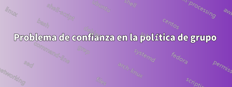 Problema de confianza en la política de grupo