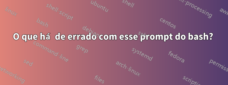 O que há de errado com esse prompt do bash?