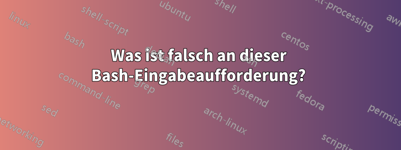 Was ist falsch an dieser Bash-Eingabeaufforderung?