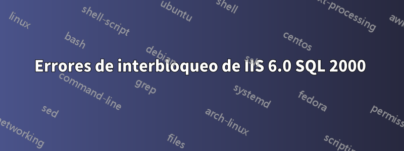 Errores de interbloqueo de IIS 6.0 SQL 2000