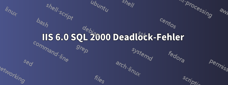 IIS 6.0 SQL 2000 Deadlock-Fehler