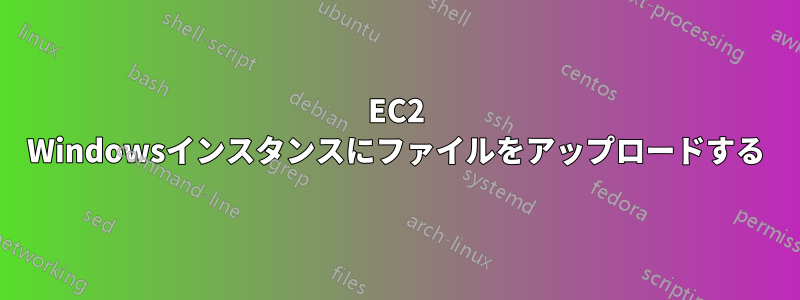 EC2 Windowsインスタンスにファイルをアップロードする