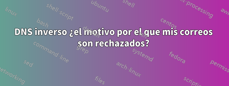 DNS inverso ¿el motivo por el que mis correos son rechazados?