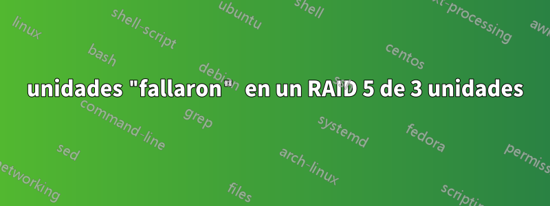 2 unidades "fallaron" en un RAID 5 de 3 unidades