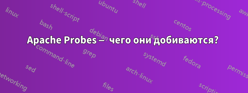 Apache Probes — чего они добиваются?