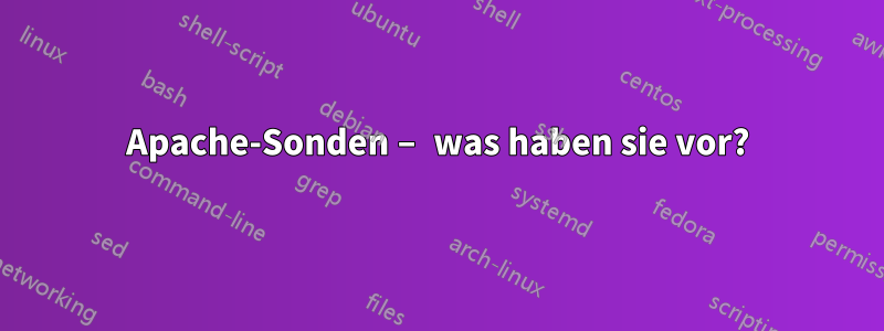 Apache-Sonden – was haben sie vor?