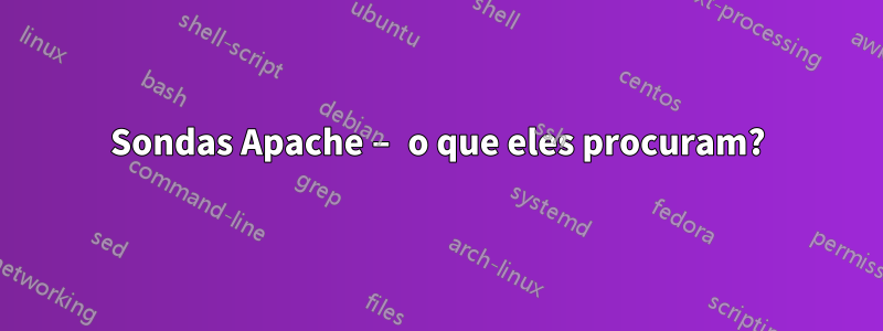 Sondas Apache – o que eles procuram?