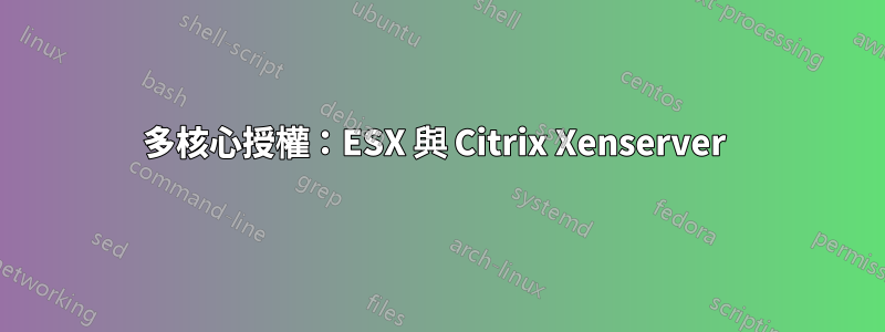 多核心授權：ESX 與 Citrix Xenserver 