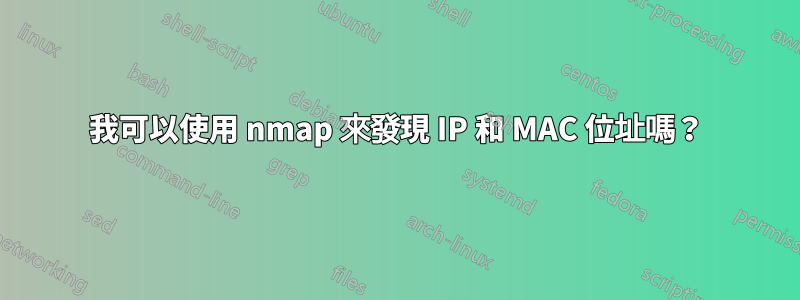 我可以使用 nmap 來發現 IP 和 MAC 位址嗎？