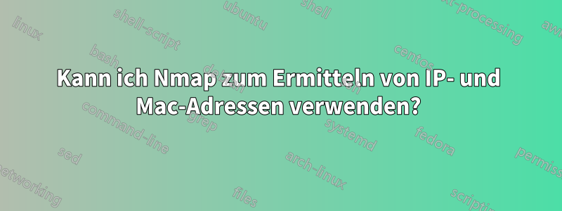 Kann ich Nmap zum Ermitteln von IP- und Mac-Adressen verwenden?