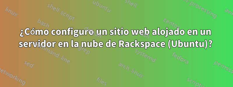 ¿Cómo configuro un sitio web alojado en un servidor en la nube de Rackspace (Ubuntu)?