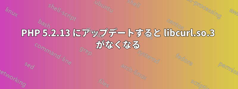 PHP 5.2.13 にアップデートすると libcurl.so.3 がなくなる