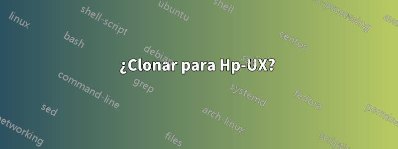 ¿Clonar para Hp-UX?