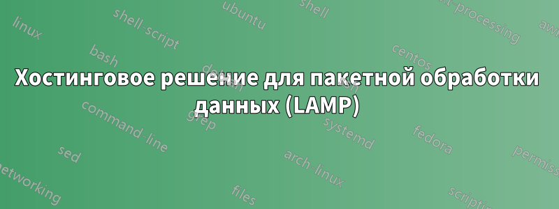 Хостинговое решение для пакетной обработки данных (LAMP)