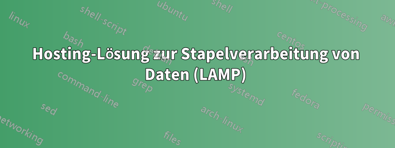 Hosting-Lösung zur Stapelverarbeitung von Daten (LAMP)