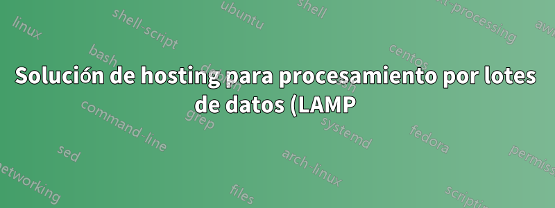 Solución de hosting para procesamiento por lotes de datos (LAMP)