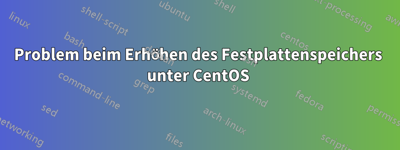 Problem beim Erhöhen des Festplattenspeichers unter CentOS