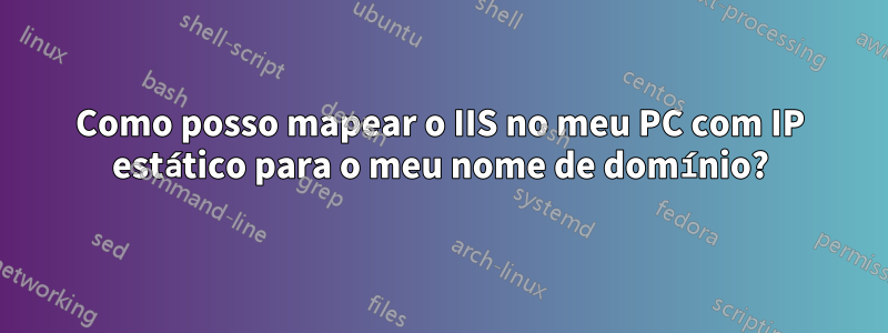 Como posso mapear o IIS no meu PC com IP estático para o meu nome de domínio?