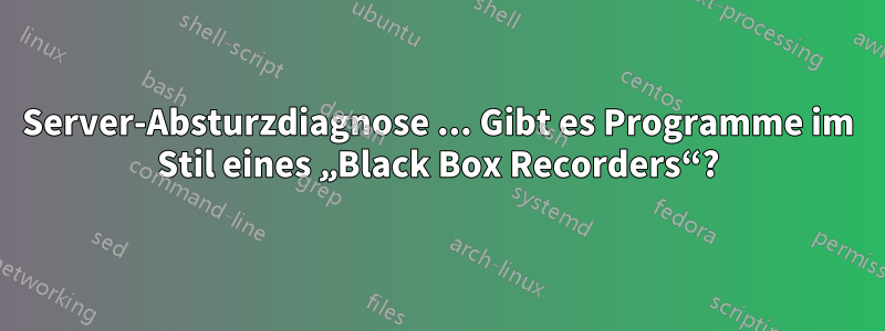 Server-Absturzdiagnose ... Gibt es Programme im Stil eines „Black Box Recorders“?