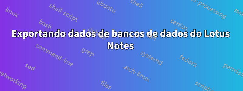 Exportando dados de bancos de dados do Lotus Notes