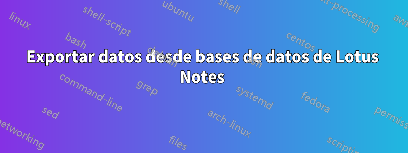 Exportar datos desde bases de datos de Lotus Notes