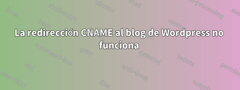 La redirección CNAME al blog de Wordpress no funciona