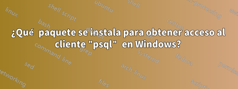 ¿Qué paquete se instala para obtener acceso al cliente "psql" en Windows?