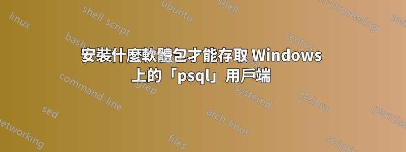 安裝什麼軟體包才能存取 Windows 上的「psql」用戶端