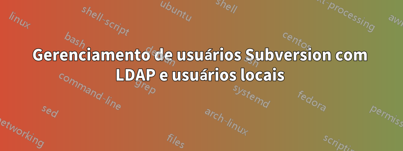 Gerenciamento de usuários Subversion com LDAP e usuários locais