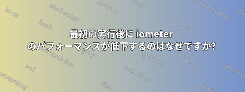 最初の実行後に iometer のパフォーマンスが低下するのはなぜですか?