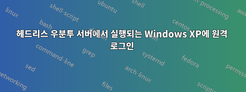 헤드리스 우분투 서버에서 실행되는 Windows XP에 원격 로그인