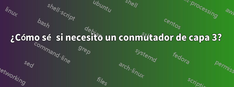 ¿Cómo sé si necesito un conmutador de capa 3?