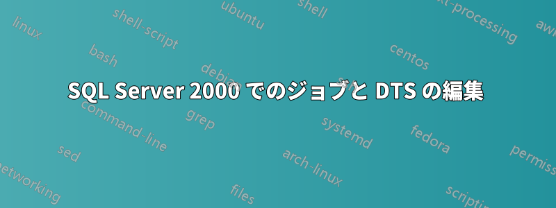 SQL Server 2000 でのジョブと DTS の編集