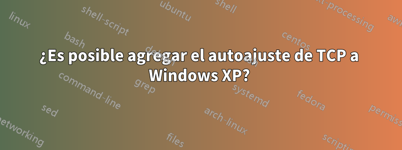 ¿Es posible agregar el autoajuste de TCP a Windows XP?