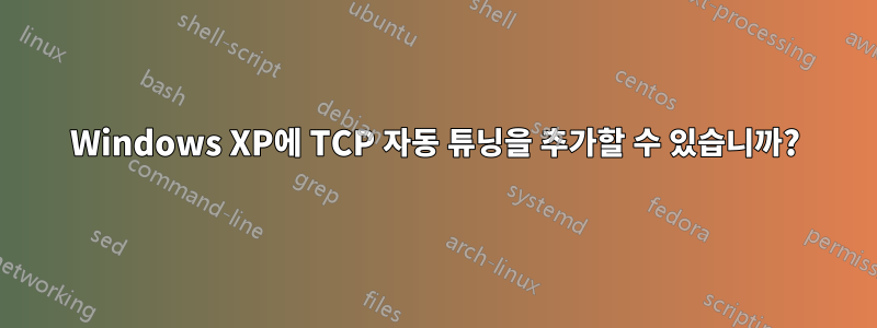 Windows XP에 TCP 자동 튜닝을 추가할 수 있습니까?