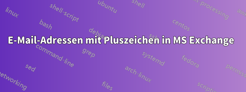 E-Mail-Adressen mit Pluszeichen in MS Exchange 