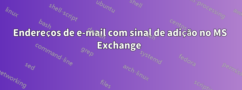 Endereços de e-mail com sinal de adição no MS Exchange 