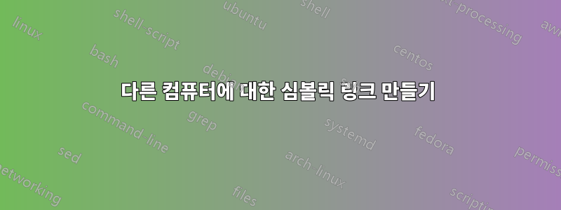 다른 컴퓨터에 대한 심볼릭 링크 만들기