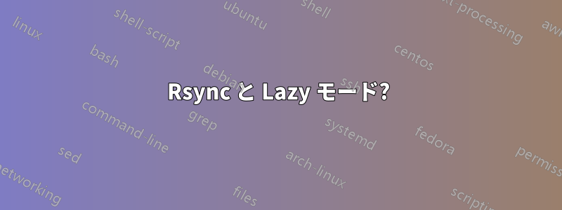 Rsync と Lazy モード?